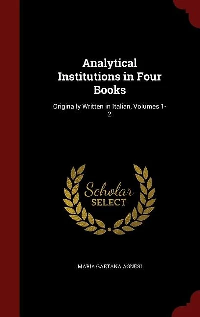Analytical Institutions Four Books: Originally Written Italian, Volumes 1-2