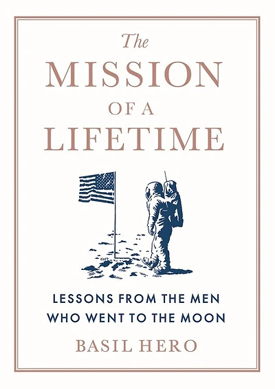 the Mission of a Lifetime: Lessons from Men Who Went to Moon