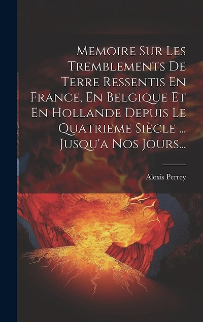 Memoire Sur Les Tremblements De Terre Ressentis En France, En Belgique Et En Hollande Depuis Le Quatrieme Siècle ... Jusqu'a Nos Jours...