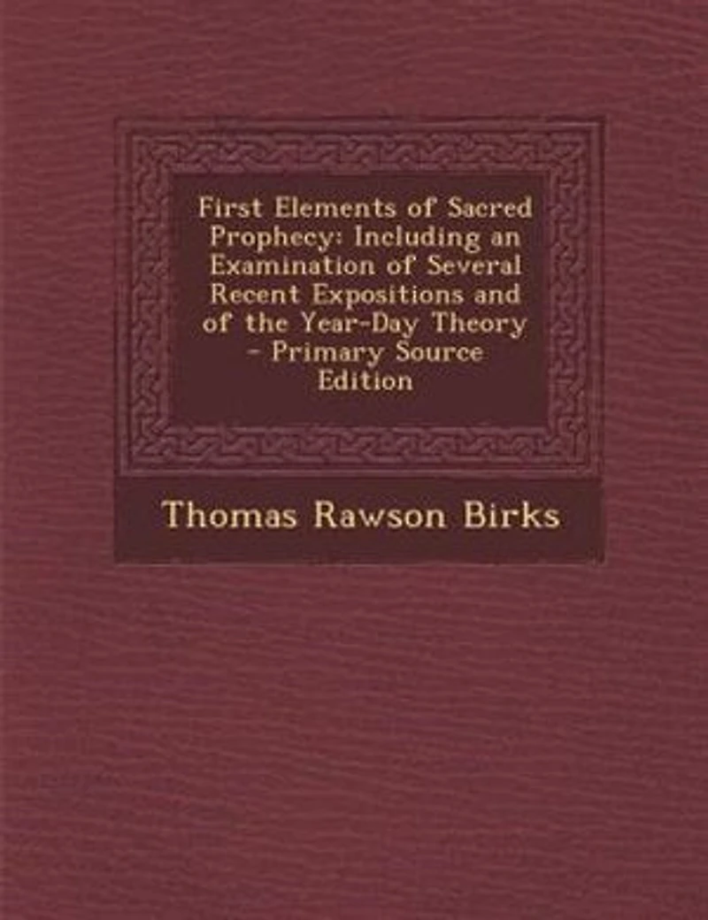First Elements of Sacred Prophecy: Including an Examination Several Recent Expositions and the Year-Day Theory