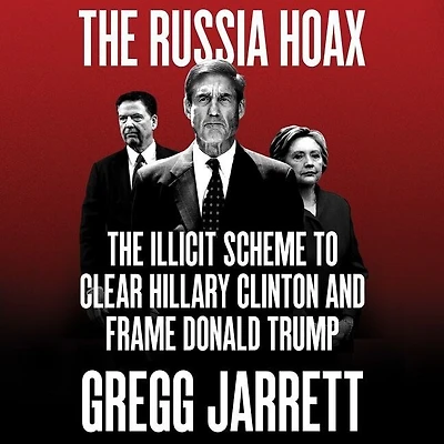 The Russia Hoax: Illicit Scheme To Clear Hillary Clinton And Frame Donald Trump