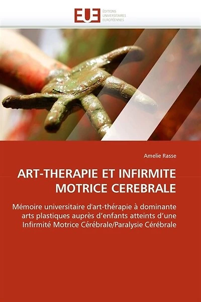 ART-THERAPIE ET INFIRMITE MOTRICE CEREBRALE: Mémoire universitaire d'art-the rapie a dominante arts plastiques aupre s d'enfants atteints d'une