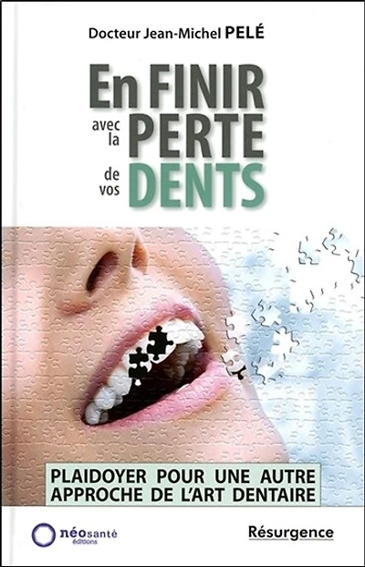 En finir avec la perte de vos dents !: plaidoyer pour une autre approche de l'art dentaire