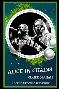Alice In Chains Legendary Coloring Book: Relax And Unwind Your Emotions With Our Inspirational And Affirmative Designs