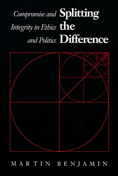 Splitting the Difference: Compromise and Integrity in Ethics and Politics