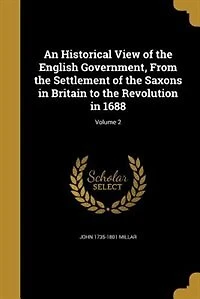 An Historical View of the English Government, From the Settlement of the Saxons in Britain to the Revolution in 1688; Volume 2