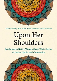 Upon Her Shoulders: Southeastern Native Women Share Their Stories Of Justice, Spirit, And Community