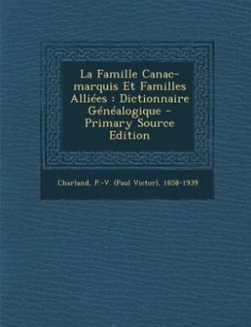 La Famille Canac-marquis Et Familles Alliées: Dictionnaire Généalogique