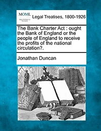 the Bank Charter Act: Ought of England or People to Receive Profits National Circulati