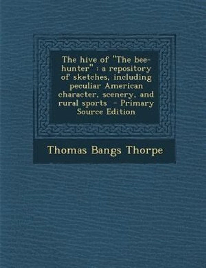 The hive of The bee-hunter: a repository of sketches, including peculiar American character, scenery, and rural sports - Prima