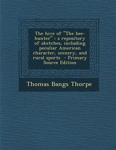 The hive of The bee-hunter: a repository of sketches, including peculiar American character, scenery, and rural sports  - Prima