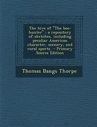 The hive of The bee-hunter: a repository of sketches, including peculiar American character, scenery, and rural sports  - Prima