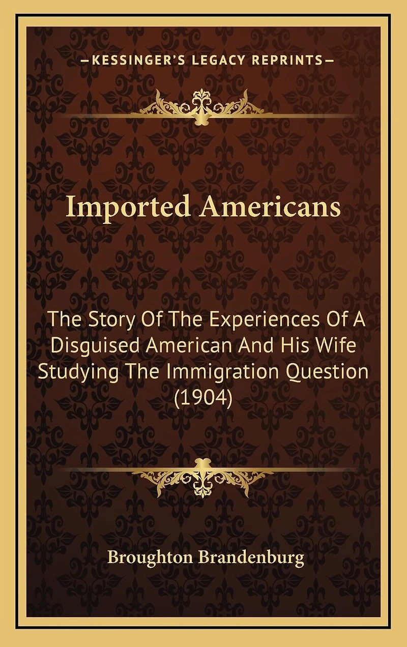 Imported Americans: The Story Of The Experiences Of A Disguised American And His Wife Studying The Immigration Question (1904)