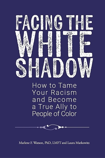 Facing the White Shadow: How to Tame Your Racism and Become a True Ally to People of Color