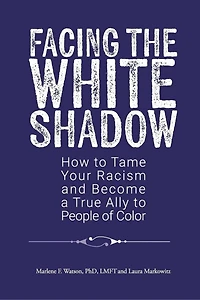Facing the White Shadow: How to Tame Your Racism and Become a True Ally to People of Color