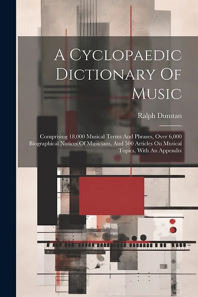 A Cyclopaedic Dictionary Of Music; Comprising 18,000 Musical Terms And Phrases, Over 6,000 Biographical Notices Of Musicians, And 500 Articles On Musical Topics