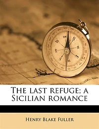 The Last Refuge: A Sicilian Romance (Classic Reprint)