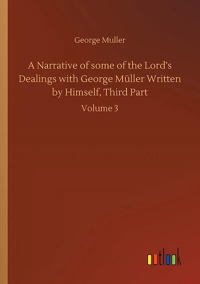 A Narrative of some of the Lord's Dealings with George Müller Written by Himself, Third Part: Volume 3