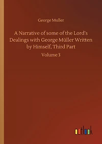 A Narrative of some of the Lord's Dealings with George Müller Written by Himself, Third Part: Volume 3