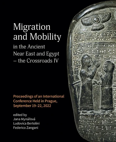 Migration and Mobility in the Ancient Near East and Egypt - The Crossroads IV: Proceeding of an International Conference Held in Prague, September 19-22, 2022