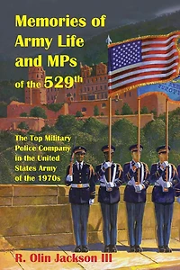 Memories of Army Life and MPs of the 529th: The Top Military Police Company in the United States Army of the 1970s