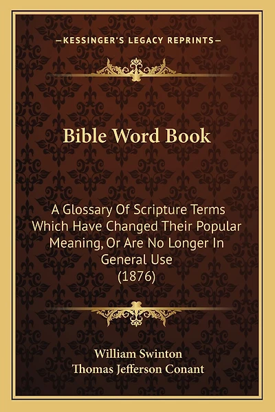 Bible Word Book: A Glossary Of Scripture Terms Which Have Changed Their Popular Meaning, Or Are No Longer In General Use (1876)