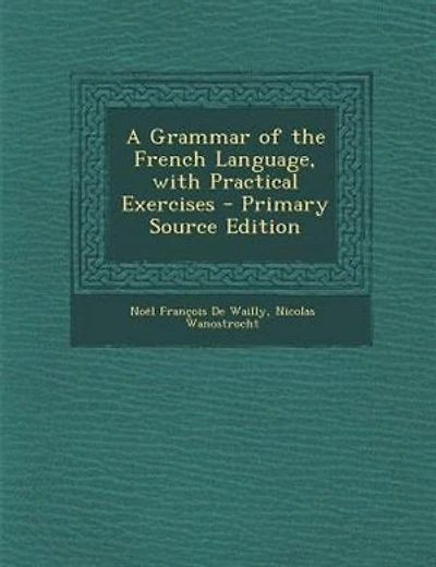 A Grammar of the French Language, with Practical Exercises - Primary Source Edition