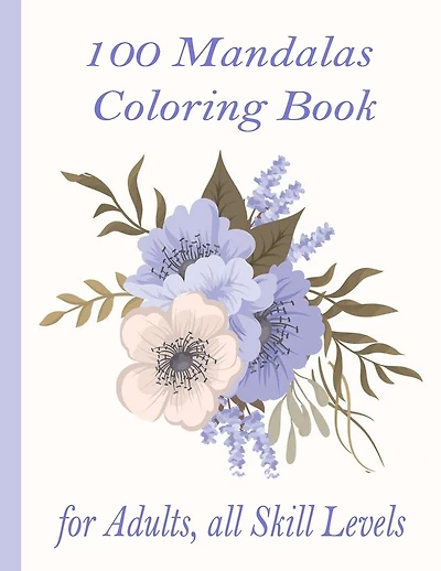 100 Mandalas Coloring Book for Adults, all Skill Levels: 100 Magical Mandalas flowers- An Adult Coloring Book with Fun, Easy, and Relaxing Mandalas