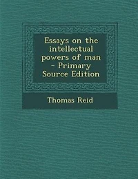 Essays on the intellectual powers of man - Primary Source Edition
