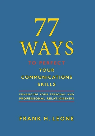 77 Ways To Perfect YourCommunications Skills: Enhancing Your Personal and Professional Relationships