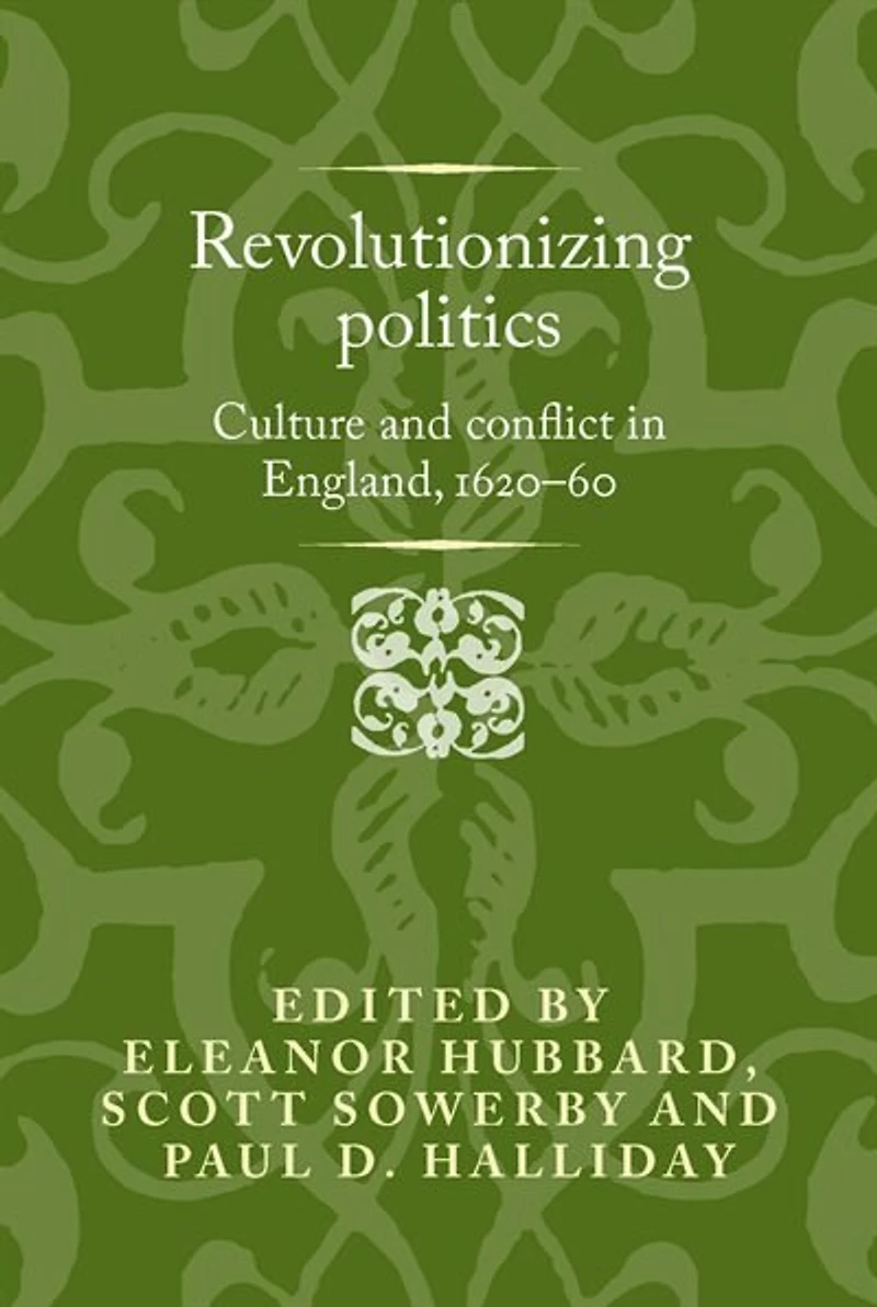 Revolutionising politics: Culture and conflict England, 1620–60