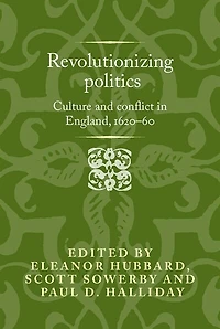 Revolutionising politics: Culture and conflict England, 1620–60