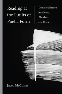 Reading at the Limits of Poetic Form: Dematerialization Adorno, Blanchot, and Celan