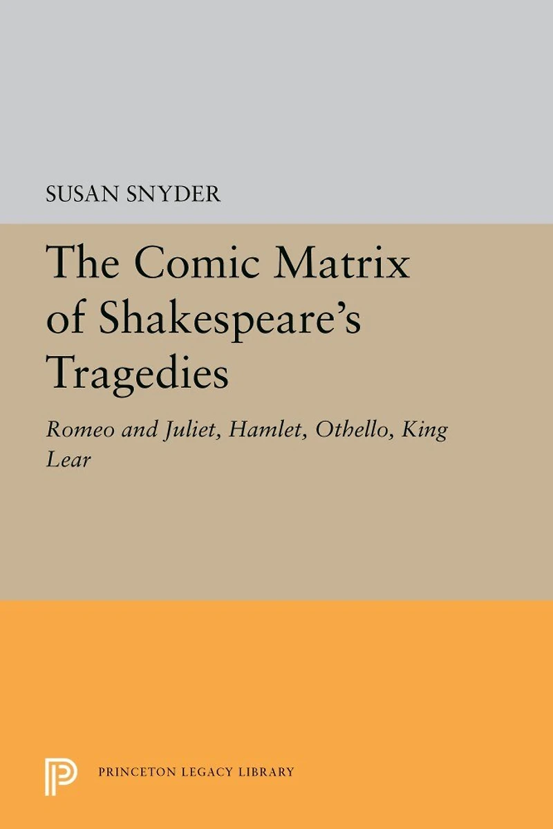 The Comic Matrix of Shakespeare's Tragedies: Romeo and Juliet, Hamlet, Othello, King Lear