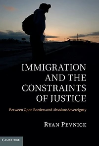 Immigration and the Constraints of Justice: Between Open Borders Absolute Sovereignty