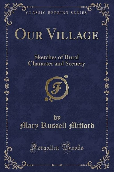 Our Village: Sketches of Rural Character and Scenery (Classic Reprint)