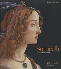 Botticelli, artiste & designer: ouvrage publié à l'occasion de l'exposition au Musée Jacquemart-André du 10 septembre 2021 au 24 janvier 2022