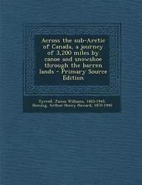 Across the Sub-Arctic of Canada, a Journey 3,200 Miles by Canoe and Snowshoe Through Barren Lands