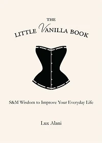 The Little Vanilla Book: S&M Wisdom to Improve Your Everyday Life