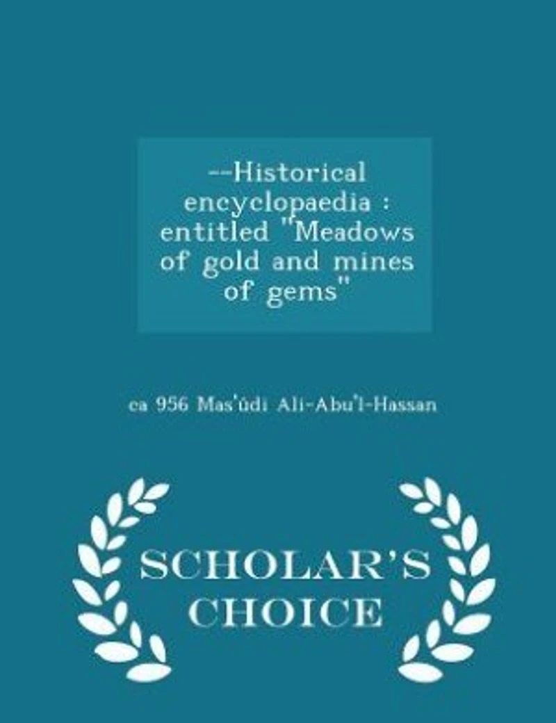 --Historical Encyclopaedia: Entitled Meadows of Gold and Mines Gems