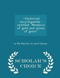 --Historical Encyclopaedia: Entitled Meadows of Gold and Mines Gems
