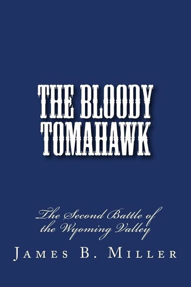 The Bloody Tomahawk: The Second Battle of Wyoming
