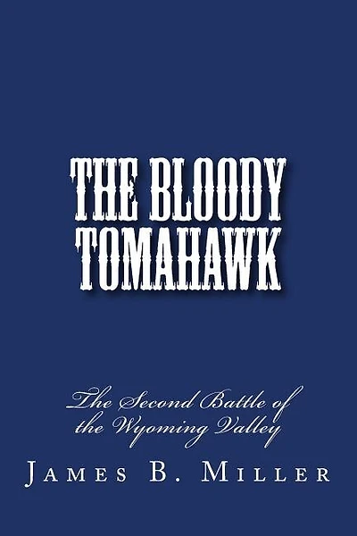 The Bloody Tomahawk: The Second Battle of Wyoming