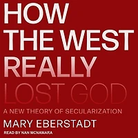How the West Really Lost God Lib/E: A New Theory of Secularization