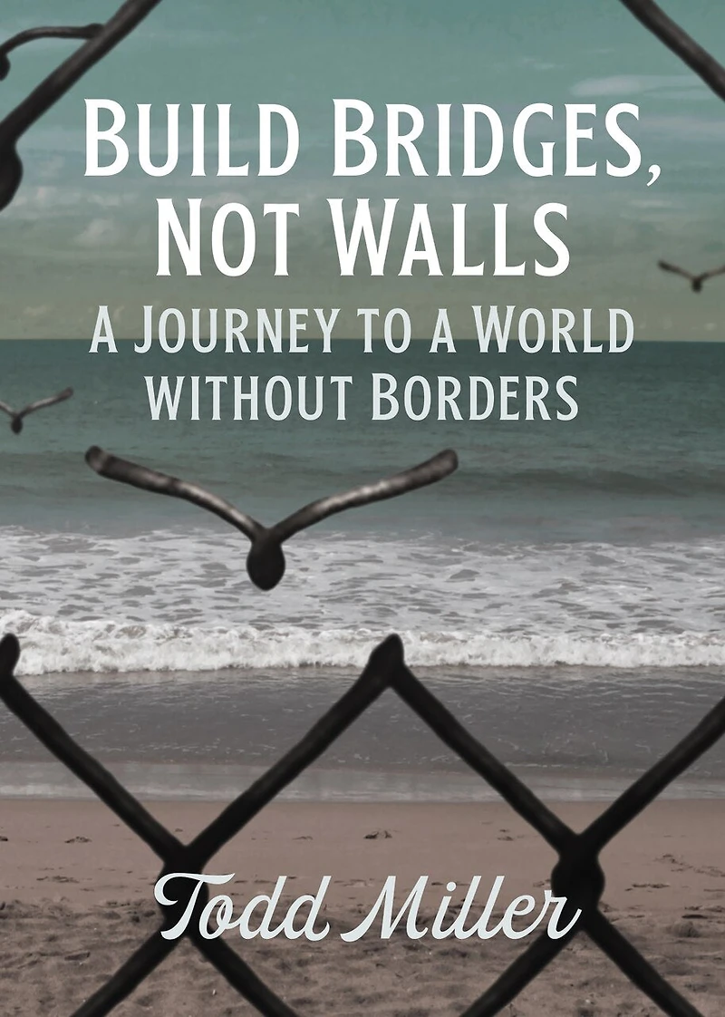 Build Bridges, Not Walls: A Journey To World Without Borders