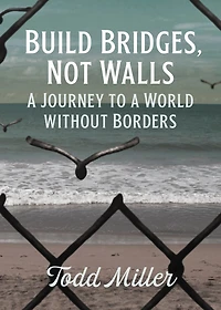 Build Bridges, Not Walls: A Journey To World Without Borders