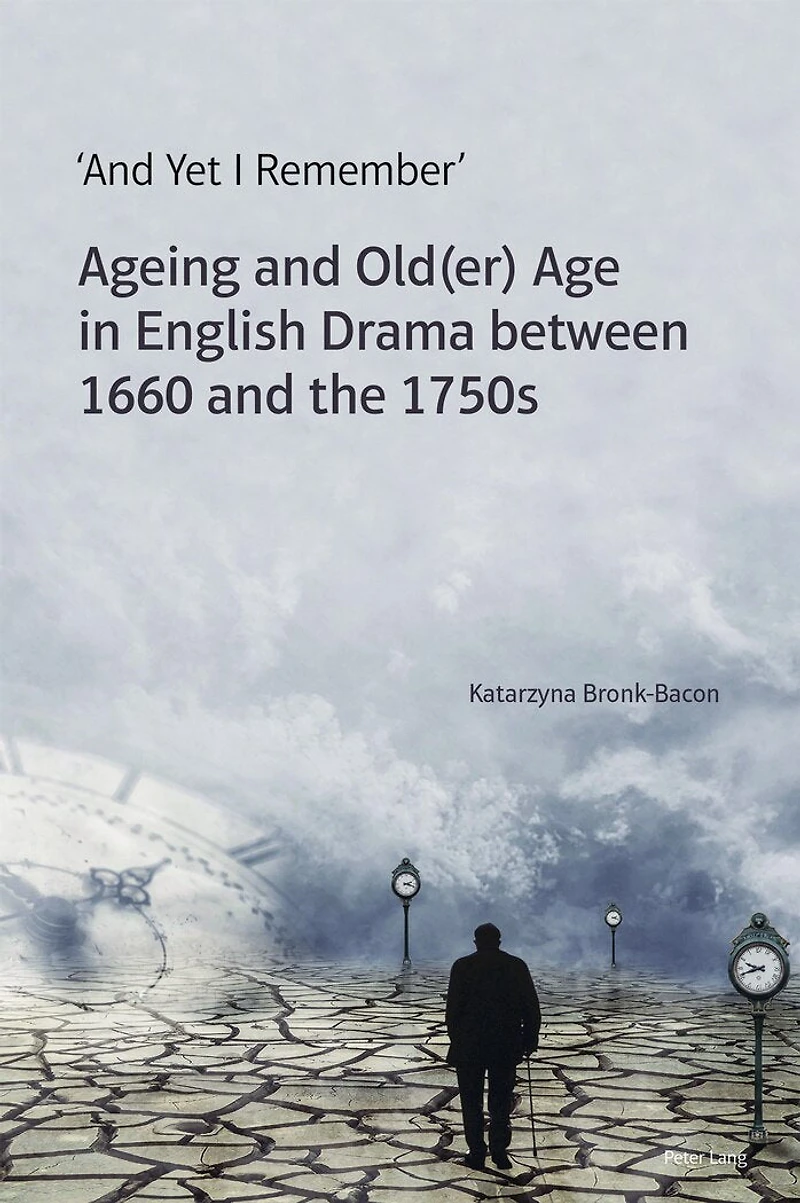 'And Yet I Remember': Ageing and Old(er) Age English Drama between 1660 the 1750s