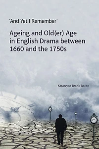 'And Yet I Remember': Ageing and Old(er) Age English Drama between 1660 the 1750s