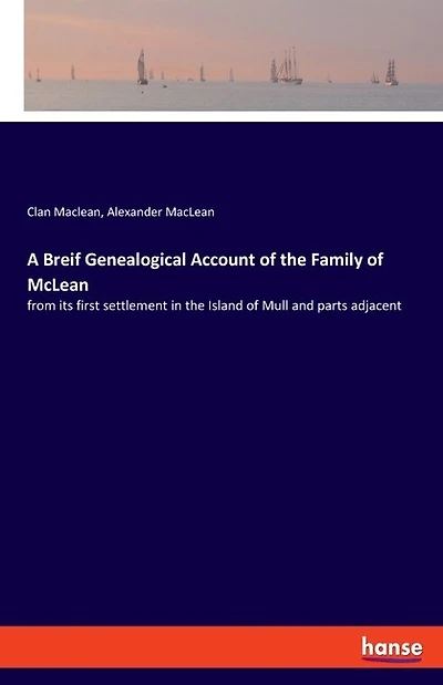 A Breif Genealogical Account of the Family of McLean: from its first settlement in the Island of Mull and parts adjacent