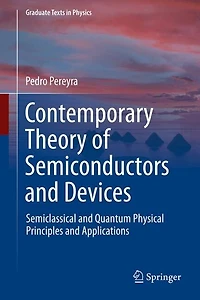 Contemporary Theory of Semiconductors and Devices: Semiclassical and Quantum Physical Principles and Applications